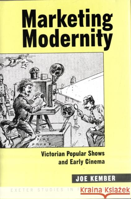 Marketing Modernity: Victorian Popular Shows and Early Cinema Kember, Joe 9780859898010