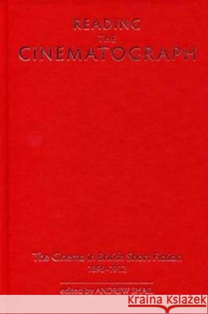 Reading the Cinematograph: The Cinema in British Short Fiction, 1896-1912 Shail, Andrew 9780859898539 University of Exeter Press