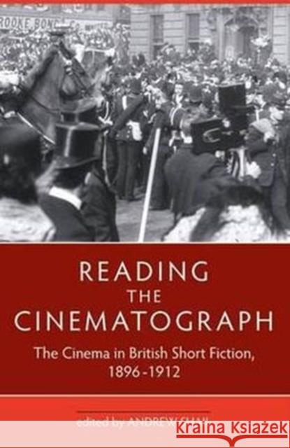 Reading the Cinematograph: The Cinema in British Short Fiction, 1896-1912 Shail, Andrew 9780859898546 0