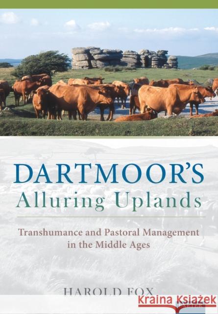 Dartmoor's Alluring Uplands: Transhumance and Pastoral Management in the Middle Ages Fox, Harold 9780859898652 0