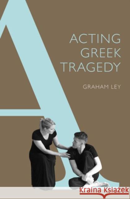 Acting Greek Tragedy Graham Ley 9780859898928 University of Exeter Press