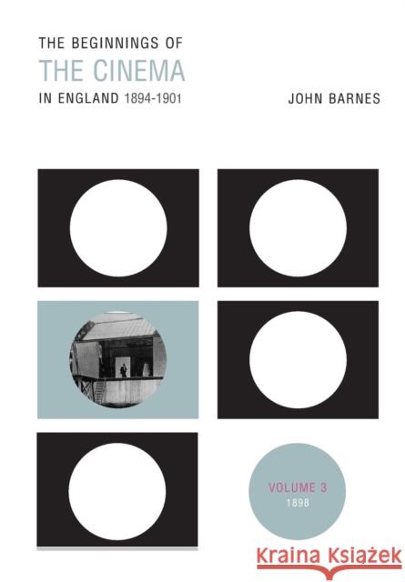 The Beginnings of the Cinema in England, 1894-1901: Volume 3: 1898 Barnes, John 9780859899567