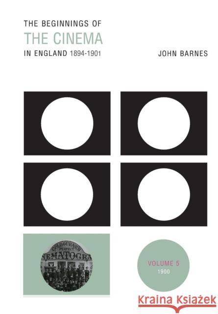 The Beginnings of the Cinema in England, 1894-1901: Volume 5: 1900 Barnes, John 9780859899581
