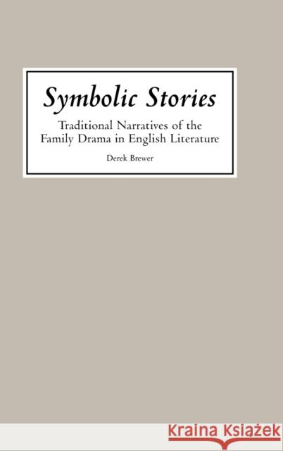 Symbolic Stories: Traditional Narratives of the Family Drama in English Literature Derek S. Brewer 9780859910637 Boydell & Brewer