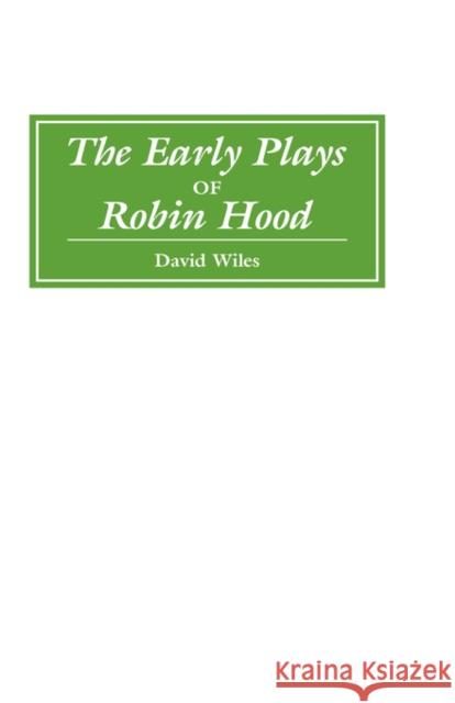 The Early Plays of Robin Hood David Wiles 9780859910828