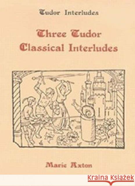 Three Tudor Classical Interludes: Thersites, Jacke Jugeler, Horestes Marie Axton 9780859910965 Boydell & Brewer