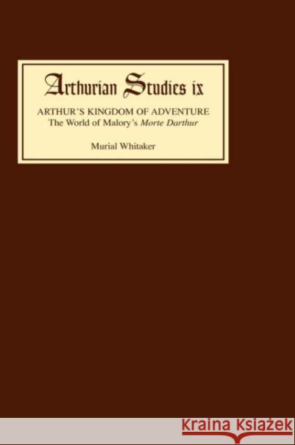 Arthur's Kingdom of Adventure: The World of Malory's Morte Darthur Whitaker, Muriel 9780859911658 Boydell & Brewer