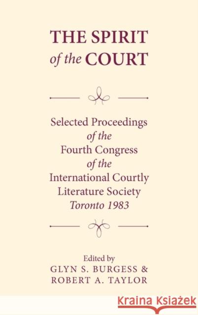 The Spirit of the Court: Selected Proceedings of the Fourth Congress of the International Courtly Literature Burgess, Glyn S. 9780859911764