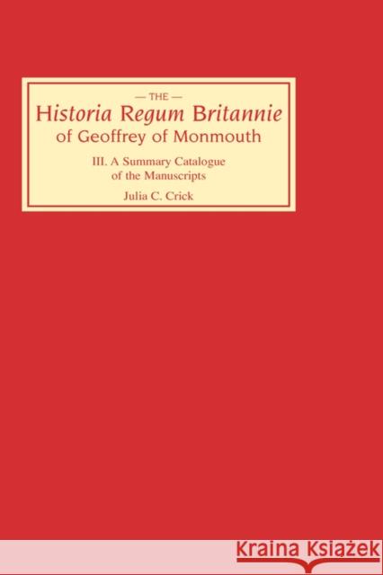 Historia Regum Britannie Of Geoffrey Of Monmouth III: A Summary Catalogue Of The Manuscripts Julia Crick 9780859912136 D.S. Brewer