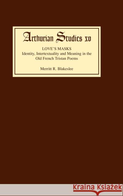 Love's Masks: Identity, Intertextuality and Meaning in the Old French Tristan Poems Blakeslee, Merritt R. 9780859912648 Boydell & Brewer