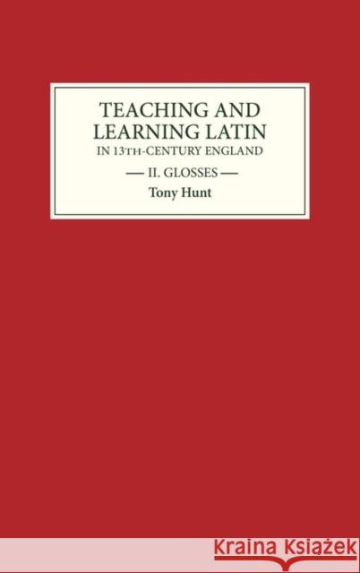 Teaching and Learning Latin in Thirteenth-Century England, Volume II: Glosses Tony Hunt 9780859913386