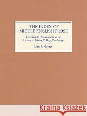 The Index of Middle English Prose Handlist XI: Manuscripts in the Library of Trinity College, Cambridge Trinity College                          Linne R. Mooney 9780859914574