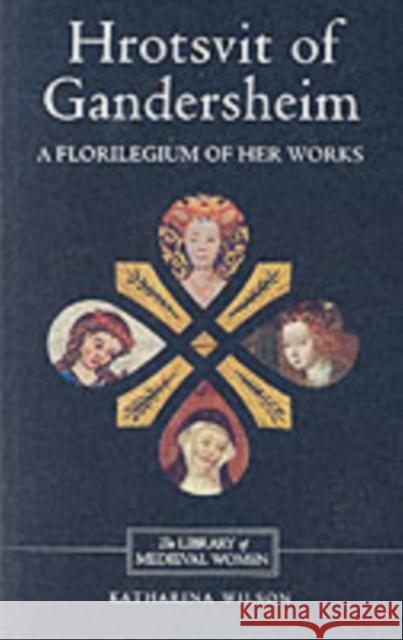 Hrotsvit of Gandersheim: A Florilegium of Her Works Wilson, Katharina 9780859914895