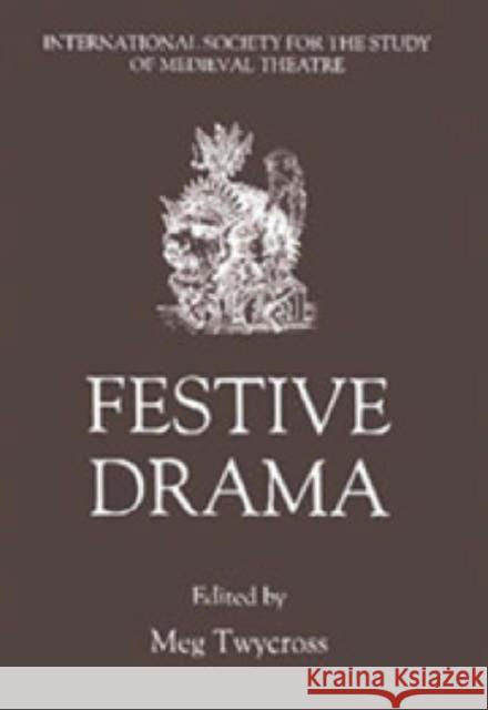 Festive Drama: Papers from the Sixth Triennial Colloquium of the International Society for the Study of Medieval Theatre, Lancaster, Twycross, Meg 9780859914963