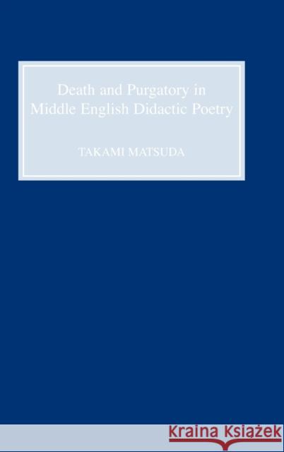 Death and Purgatory in Middle English Didactic Poetry Takami Matsuda 9780859915076 Boydell & Brewer