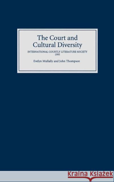 The Court and Cultural Diversity: Selected Papers from the Eighth Triennial Meeting of the International Courtly Literature Society, 1995 International Courtly Literature Society John Thompson Evelyn Mullally 9780859915175