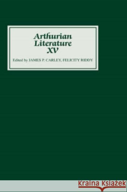 Arthurian Literature XV James P. Carley Felicity Riddy 9780859915182