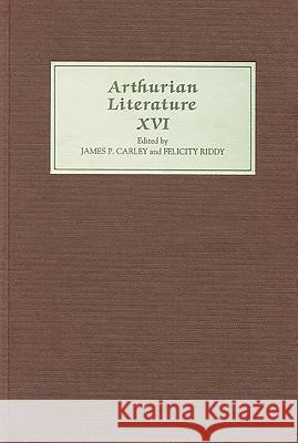 Arthurian Literature XVI James P. Carley Felicity Riddy 9780859915311