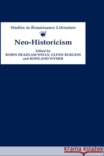 Neo-Historicism: Studies in Renaissance Literature, History and Politics Robin Headlam Wells Robin Headla Glenn Burgess 9780859915816