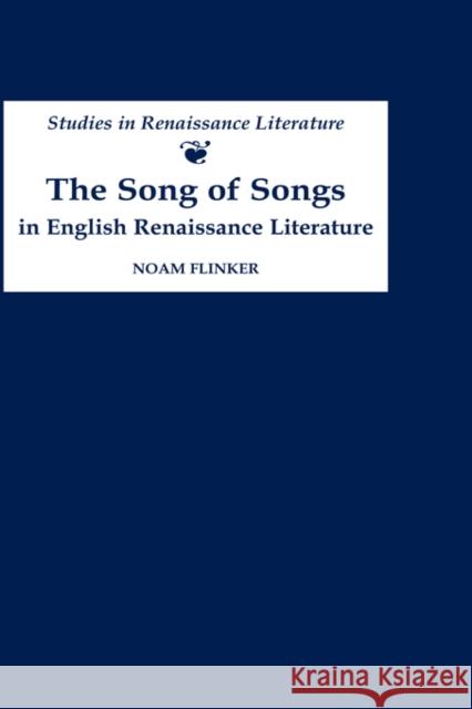 The Song of Songs in English Renaissance Literature: Kisses of Their Mouths Noam Flinker 9780859915861 Boydell & Brewer