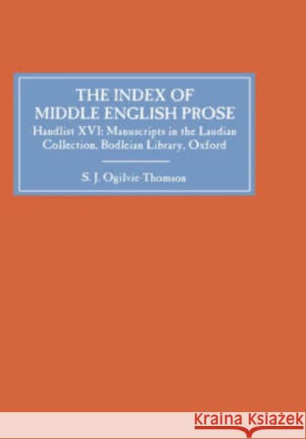 The Index of Middle English Prose: Handlist XVI: The Laudian Collection, Bodleian Library, Oxford S. J. Ogilvie-Thomson 9780859915953