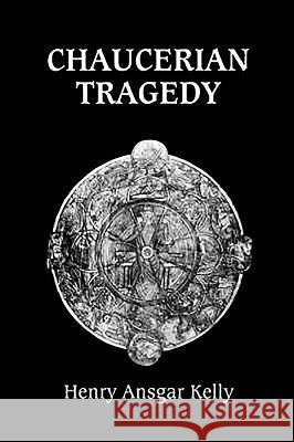Chaucerian Tragedy Henry Ansgar Kelly 9780859916042