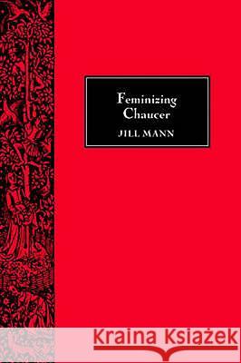 Feminizing Chaucer Jill Mann 9780859916134