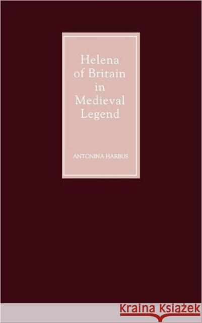 Helena of Britain in Medieval Legend Antonnia Harbus A. Harbus Antonina Harbus 9780859916257