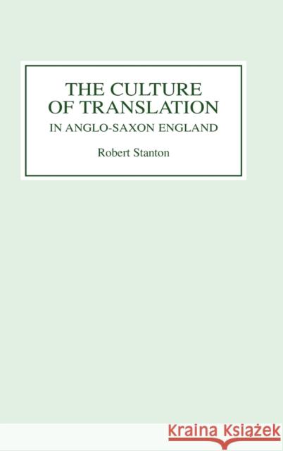 The Culture of Translation in Anglo-Saxon England Robert Stanton 9780859916431