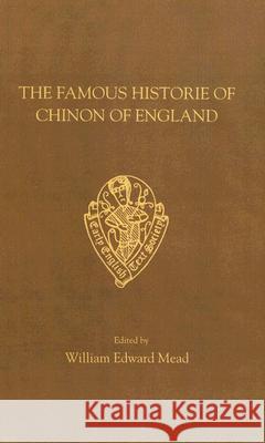 The Famous Historie of Chinon of England William Edward Mead 9780859916790 Early English Text Society