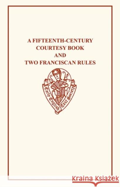 A Fifteenth-Century Courtesy Book/Two Fifteenth-Century Franciscan Rules R. W. Chambers Walter W. Seton 9780859917537 Early English Text Society