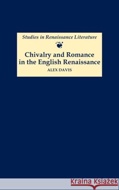 Chivalry and Romance in the English Renaissance Alex Davis 9780859917773