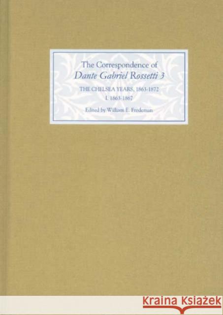 The Correspondence of Dante Gabriel Rossetti 3: The Chelsea Years, 1863-1872: Prelude to Crisis I. 1863-1867 Dante Gabriel Rossetti William E. Fredeman 9780859917827 D.S. Brewer