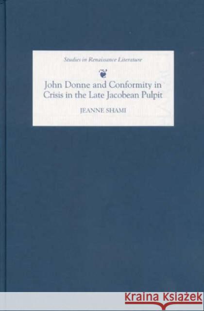 John Donne and Conformity in Crisis in the Late Jacobean Pulpit Jeanne Shami 9780859917896 D.S. Brewer