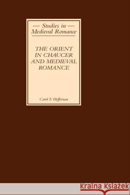 The Orient in Chaucer and Medieval Romance Carol Falvo Heffernan 9780859917957 D.S. Brewer