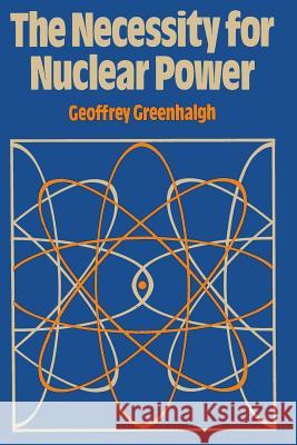 The Necessity for Nuclear Power G. Greenhalgh 9780860102496 Springer