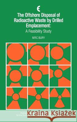 The Offshore Disposal of Radioactive Waste by Drilled Emplacement: A Feasibility Study M. R. Bury M. R. C. Bury 9780860107088 Graham & Trotman, Limited