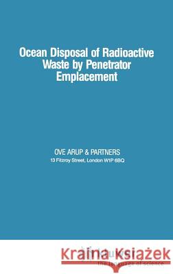 Ocean Disposal of Radioactive Waste by Penetrator Emplacement Ove Arup Ove Aru Ove Arup & Partners 9780860108122 Springer