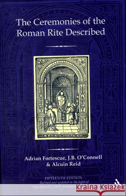 The Ceremonies of the Roman Rite Described Adrian Fortescue, The Reverend Dr J.B. O`Connell, Revd Dr Alcuin Reid (Monastère Saint-Benoît, France) 9780860124627 Bloomsbury Publishing PLC