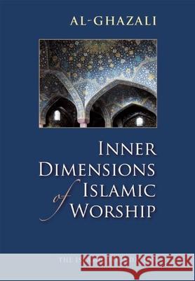 Inner Dimensions of Islamic Worship Abu Hamid Muhammad Ibn Muhammad Al- Ghazali Abu Hamid Muhammad Ibn Muhammad Al-Ghazali 9780860371250