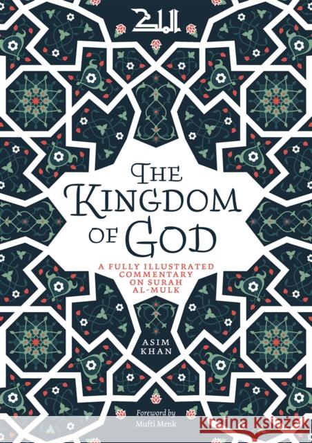 The Kingdom of God: A Fully Illustrated Commentary on Surah Al Mulk Asim Khan 9780860378655