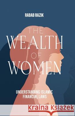 The Wealth of Women: Examining Islamic Financial Rights in Contemporary Practice Rabab Gomaa 9780860379041 Kube Publishing Ltd