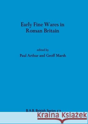 Early Fine Wares in Roman Britain Paul Arthur Geoff Marsh 9780860540410