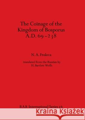 The Coinage of the Kingdom of the Bosporus A.D.69-238 N. A. Frolova 9780860540496 British Archaeological Reports Oxford Ltd