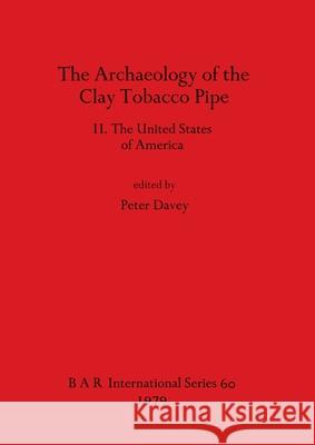 The Archaeology of the Clay Tobacco Pipe II. The United States of America Davey, Peter 9780860540595 BAR Publishing