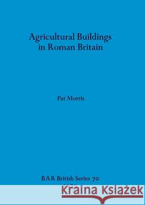 Agricultural Buildings in Roman Britain Pat Morris 9780860540656 British Archaeological Reports Oxford Ltd