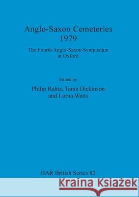 Anglo-Saxon Cemeteries 1979: The Fourth Anglo-Saxon Symposium at Oxford Philip Rahtz Tania Dickinson Lorna Watts 9780860540953 British Archaeological Reports Oxford Ltd