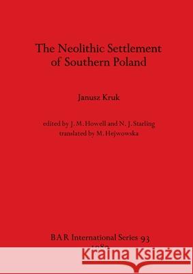 The Neolithic Settlement of Southern Poland Janusz Kruk J. M. Howell N. J. Starling 9780860541073 British Archaeological Reports Oxford Ltd