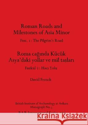 Roman Roads and Milestones of Asia Minor: Fasc. 1-The Pilgrim\'s Road David French 9780860541233