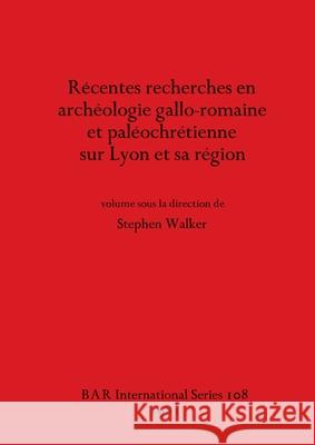 Récentes recherches en archéologie gallo-romaine et paléochrétienne sur Lyon et sa région Walker, Stephen 9780860541264